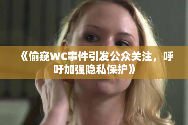 《偷窥WC事件引发公众关注，呼吁加强隐私保护》