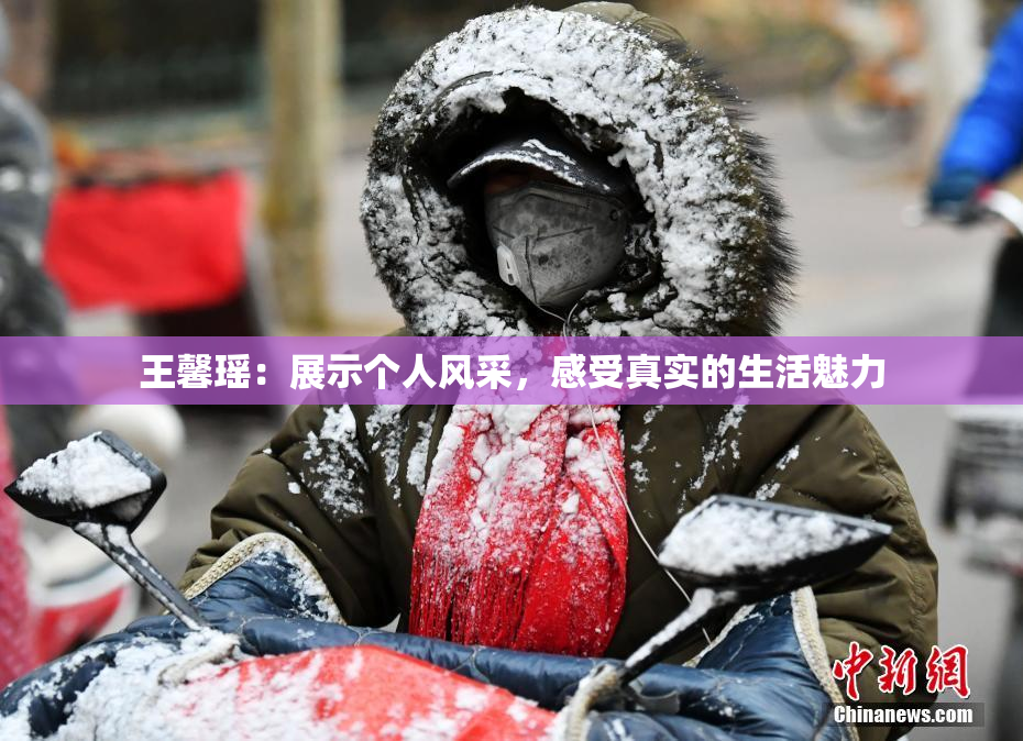 王馨瑶：展示个人风采，感受真实的生活魅力