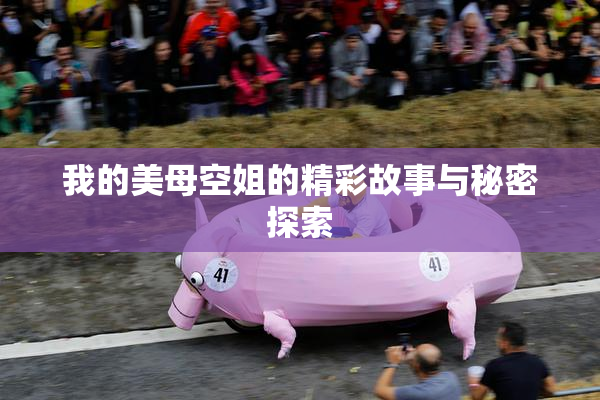 我的美母空姐的精彩故事与秘密探索