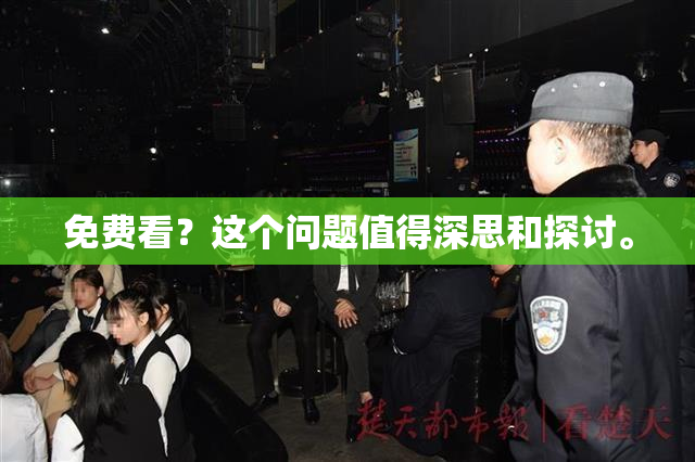 免费看？这个问题值得深思和探讨。