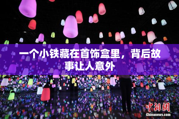 一个小铁藏在首饰盒里，背后故事让人意外