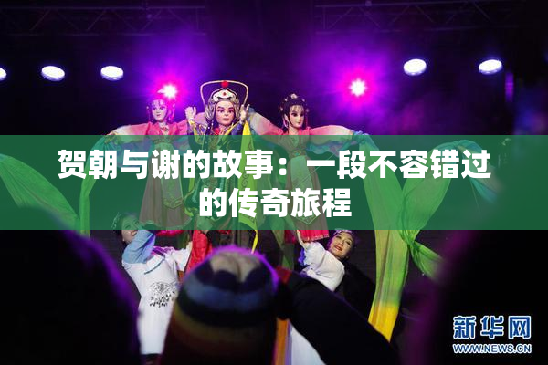 贺朝与谢的故事：一段不容错过的传奇旅程