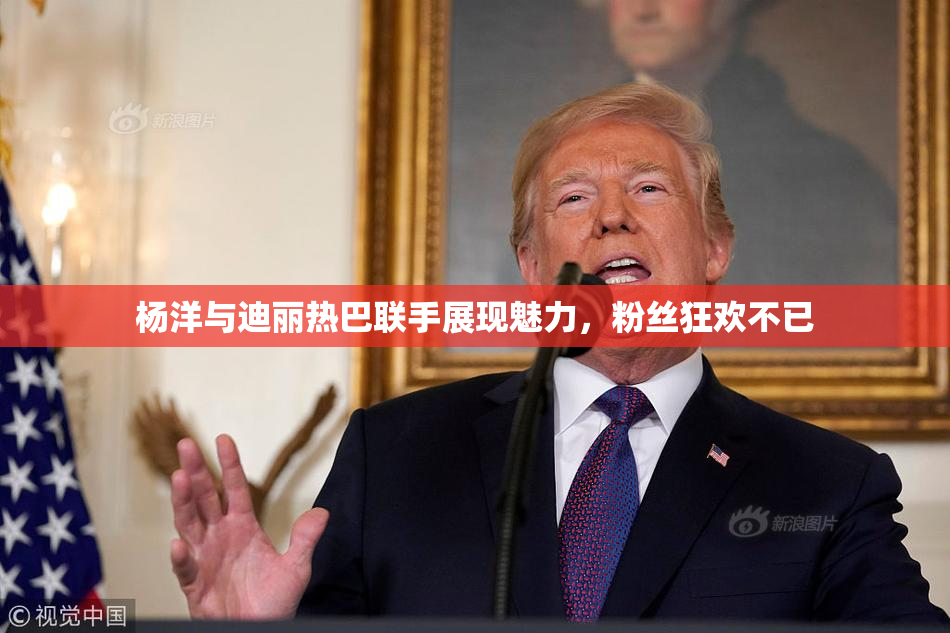 杨洋与迪丽热巴联手展现魅力，粉丝狂欢不已
