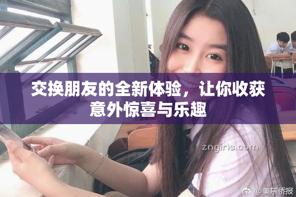 交换朋友的全新体验，让你收获意外惊喜与乐趣