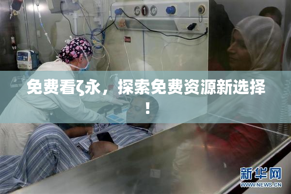 免费看ζ永，探索免费资源新选择！