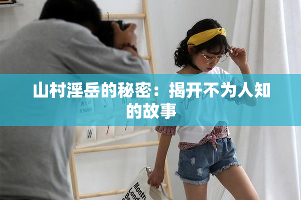 山村淫岳的秘密：揭开不为人知的故事