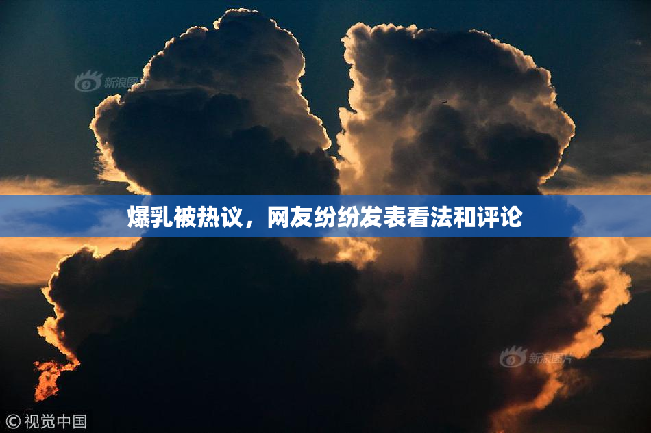 爆乳被热议，网友纷纷发表看法和评论