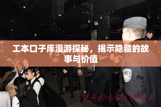 工本口子库漫游探秘，揭示隐藏的故事与价值