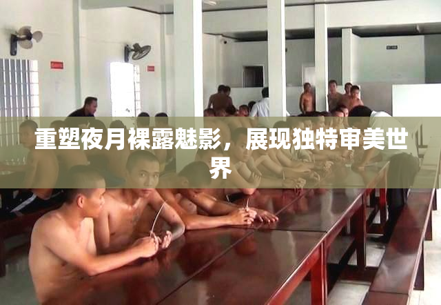 重塑夜月裸露魅影，展现独特审美世界