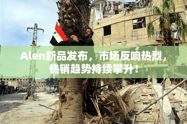 Alen新品发布，市场反响热烈，热销趋势持续攀升！