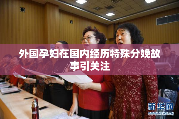 外国孕妇在国内经历特殊分娩故事引关注