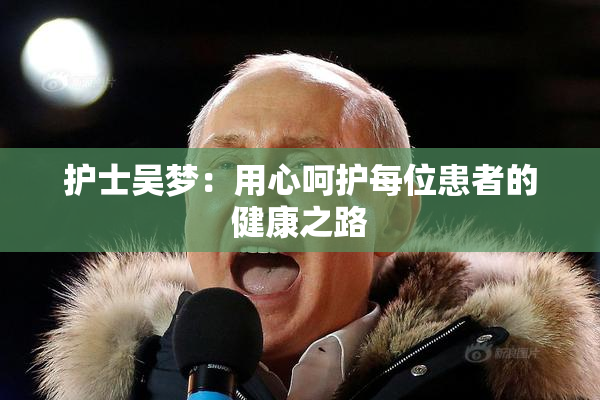 护士吴梦：用心呵护每位患者的健康之路