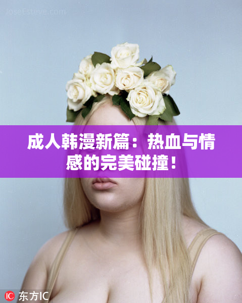 成人韩漫新篇：热血与情感的完美碰撞！