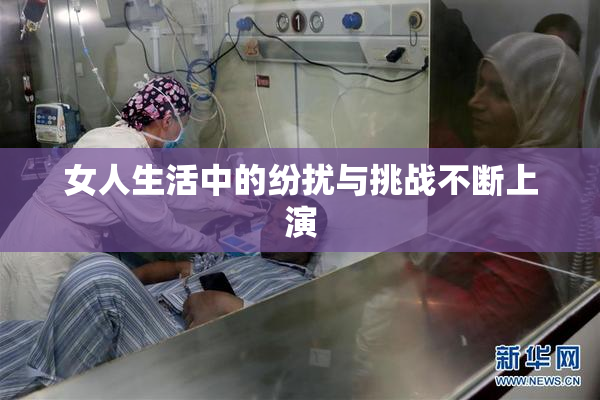 女人生活中的纷扰与挑战不断上演