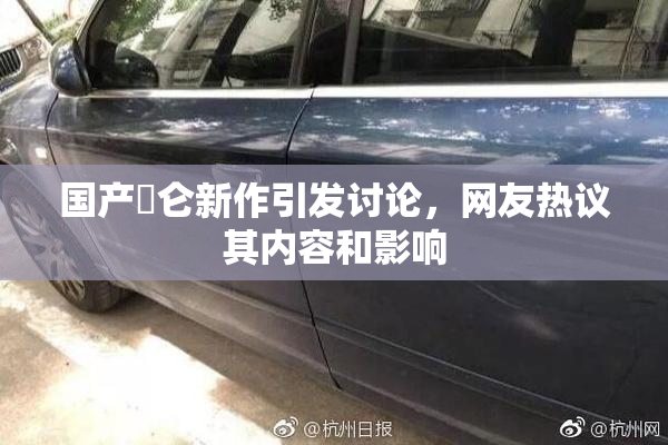 国产婬仑新作引发讨论，网友热议其内容和影响