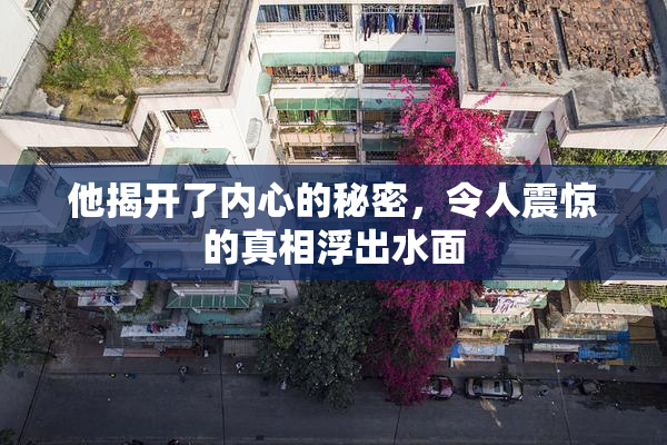 他揭开了内心的秘密，令人震惊的真相浮出水面