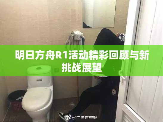 明日方舟R1活动精彩回顾与新挑战展望