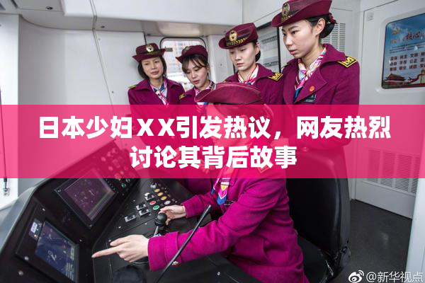 日本少妇ⅩX引发热议，网友热烈讨论其背后故事