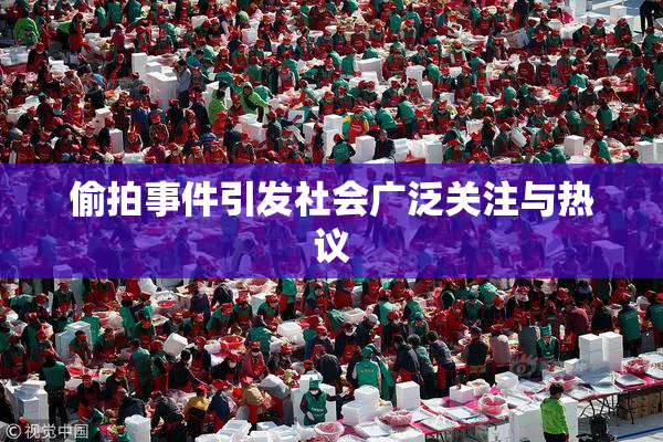 偷拍事件引发社会广泛关注与热议