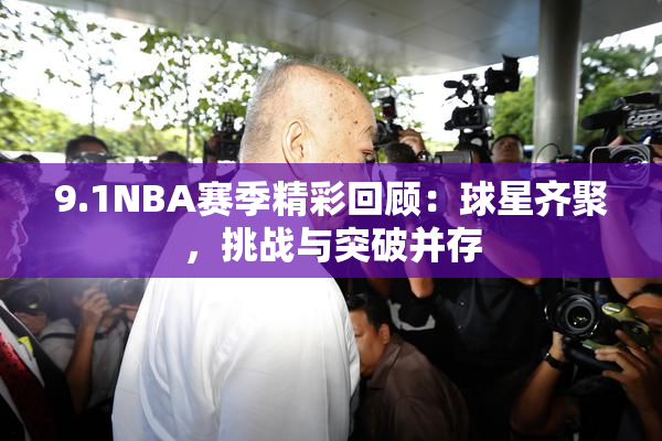 9.1NBA赛季精彩回顾：球星齐聚，挑战与突破并存