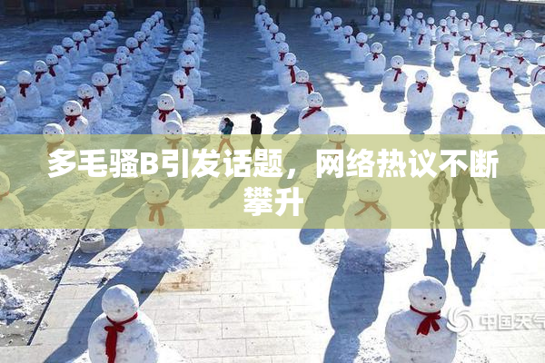 多毛骚B引发话题，网络热议不断攀升