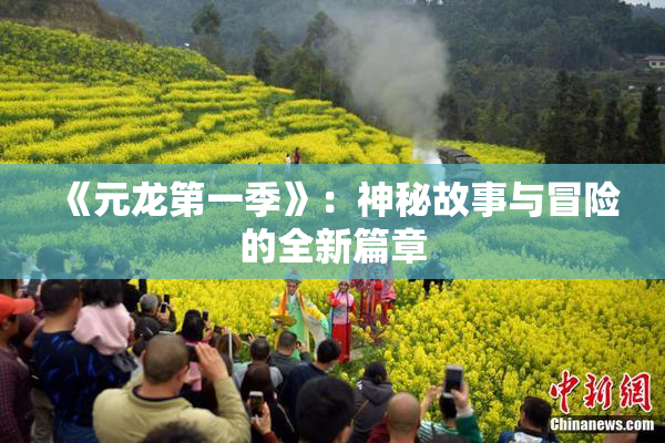 《元龙第一季》：神秘故事与冒险的全新篇章