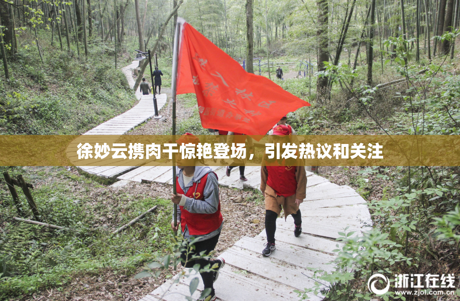 徐妙云携肉干惊艳登场，引发热议和关注