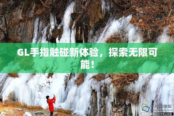 GL手指触碰新体验，探索无限可能！