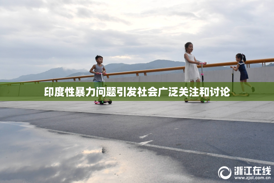 印度性暴力问题引发社会广泛关注和讨论