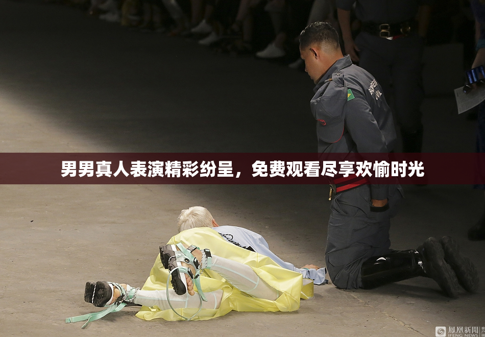 男男真人表演精彩纷呈，免费观看尽享欢愉时光
