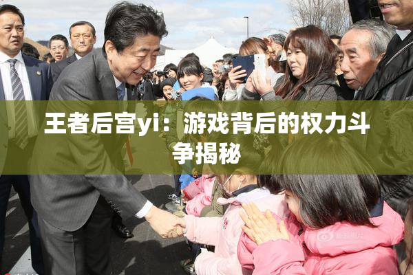 王者后宫yi：游戏背后的权力斗争揭秘