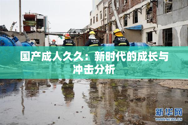 国产成人久久：新时代的成长与冲击分析