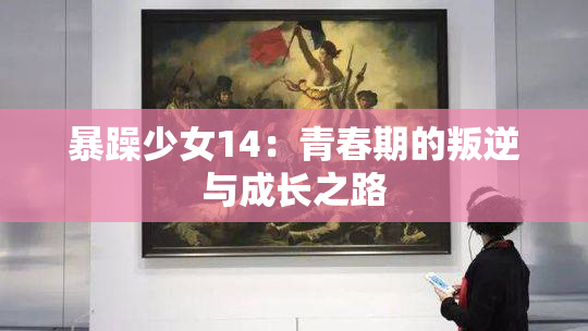 暴躁少女14：青春期的叛逆与成长之路