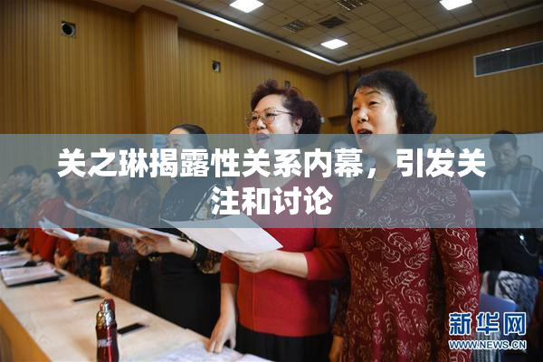 关之琳揭露性关系内幕，引发关注和讨论