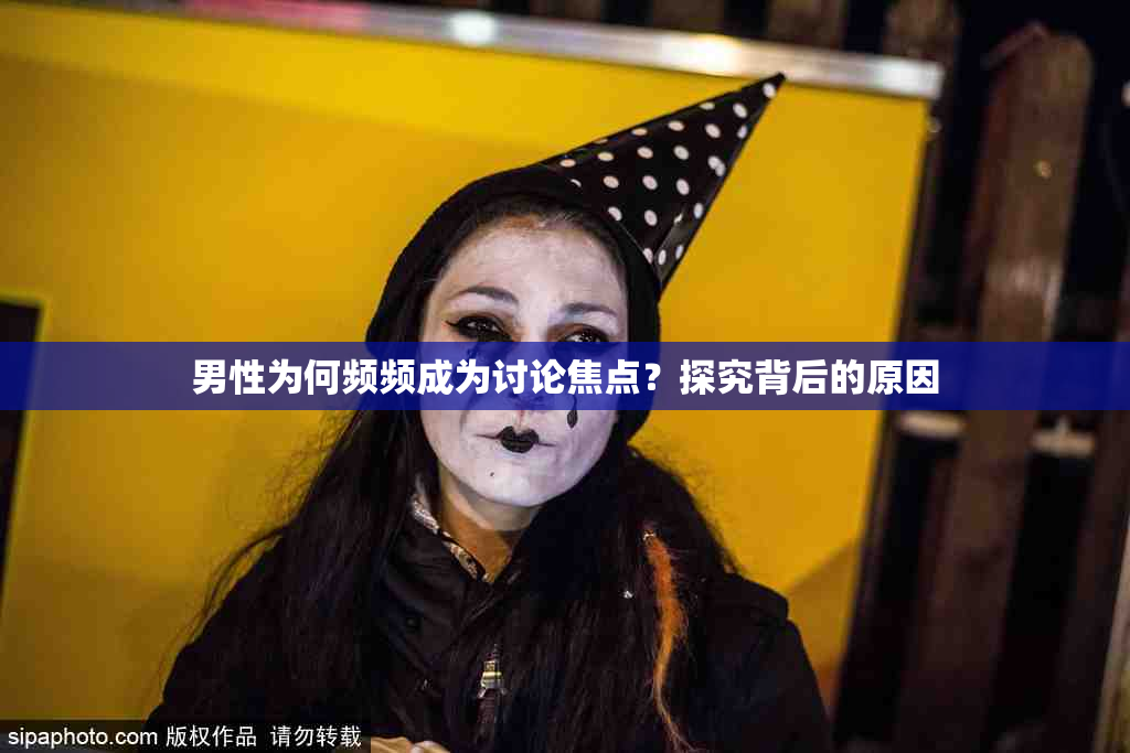 男性为何频频成为讨论焦点？探究背后的原因