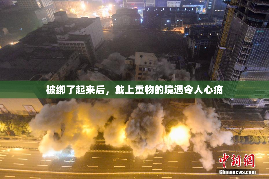 被绑了起来后，戴上重物的境遇令人心痛