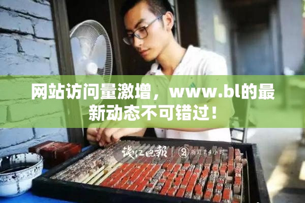 网站访问量激增，www.bl的最新动态不可错过！