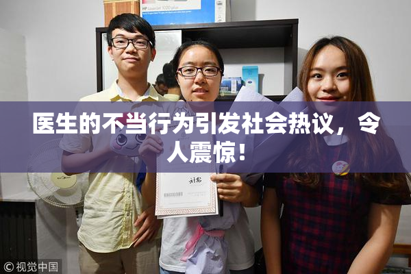 医生的不当行为引发社会热议，令人震惊！
