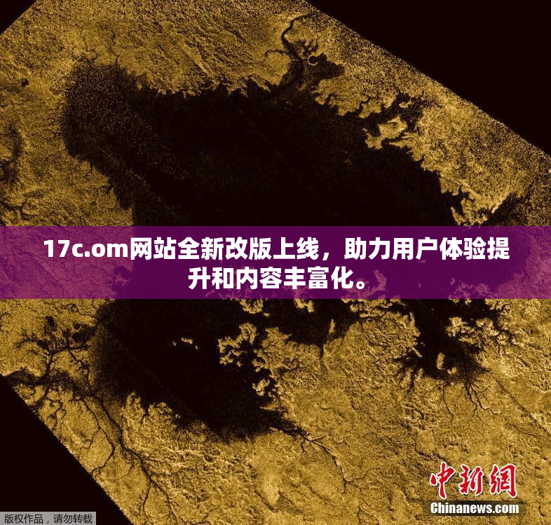 17c.om网站全新改版上线，助力用户体验提升和内容丰富化。