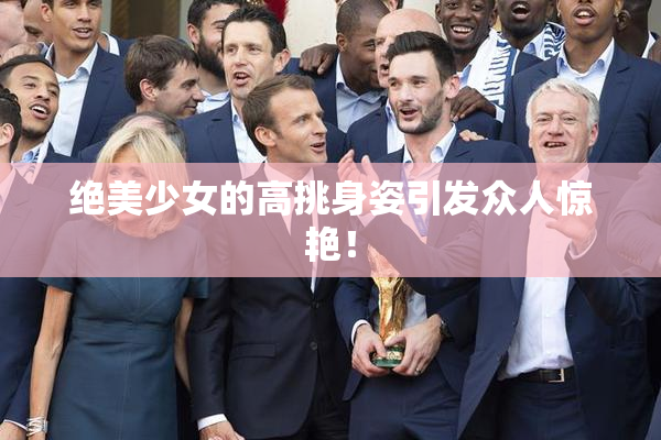 绝美少女的高挑身姿引发众人惊艳！