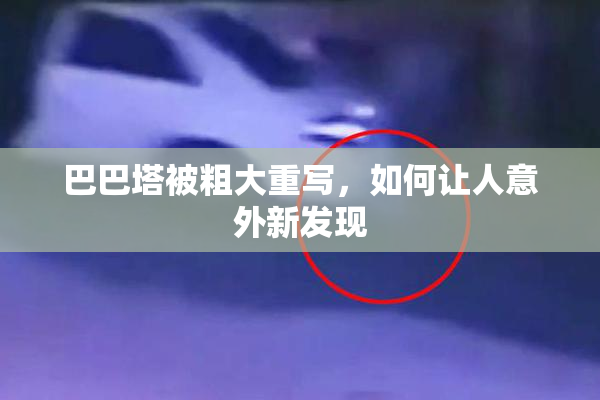 巴巴塔被粗大重写，如何让人意外新发现