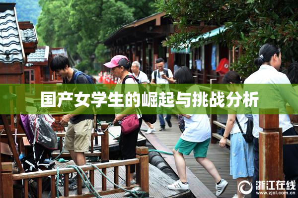 国产女学生的崛起与挑战分析