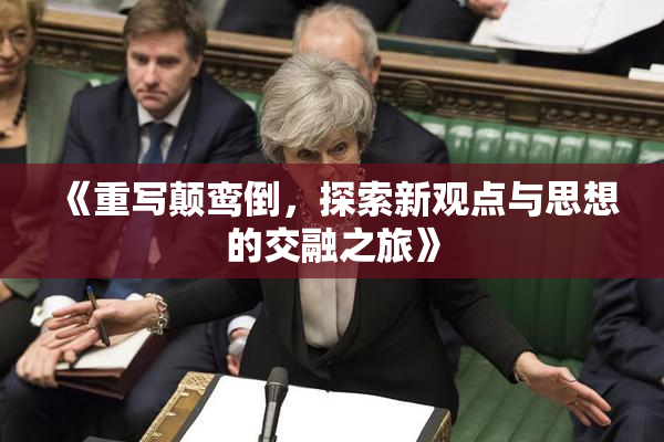 《重写颠鸾倒，探索新观点与思想的交融之旅》