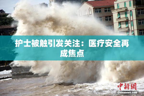 护士被触引发关注：医疗安全再成焦点