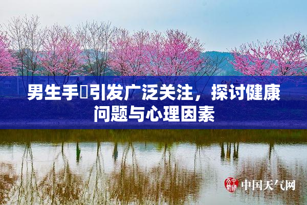 男生手婬引发广泛关注，探讨健康问题与心理因素