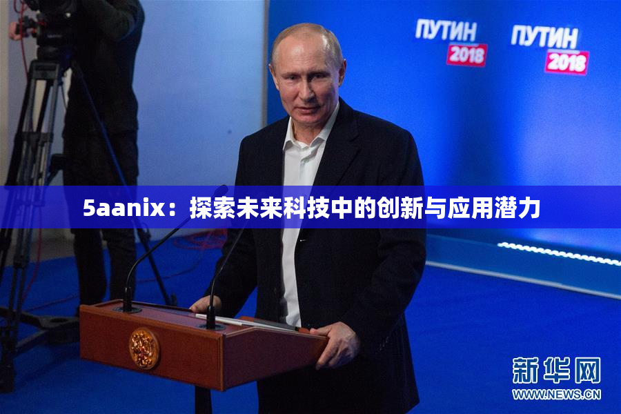 5aanix：探索未来科技中的创新与应用潜力