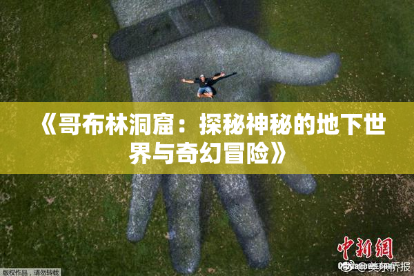《哥布林洞窟：探秘神秘的地下世界与奇幻冒险》
