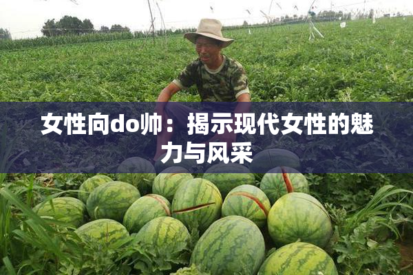 女性向do帅：揭示现代女性的魅力与风采