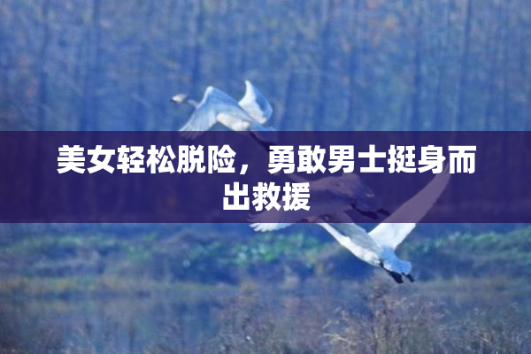 美女轻松脱险，勇敢男士挺身而出救援