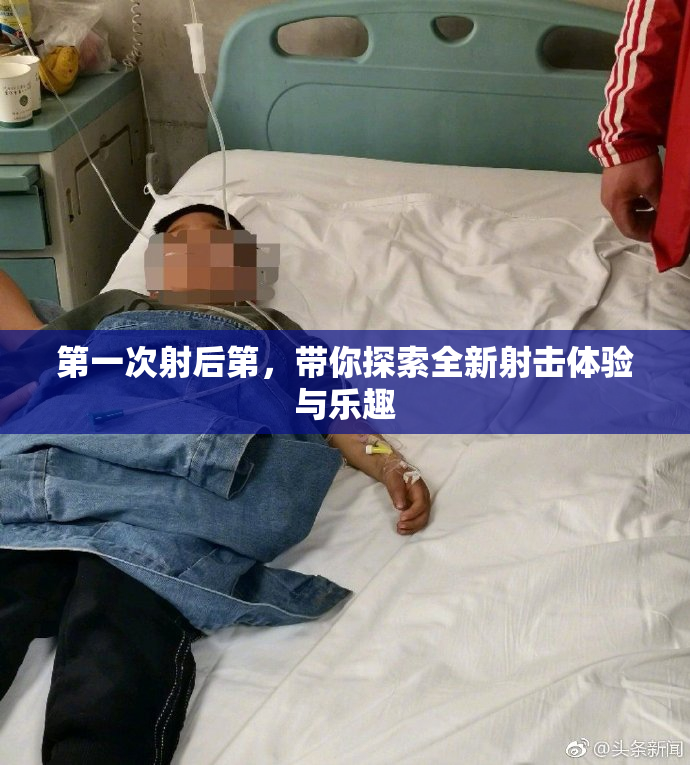 第一次射后第，带你探索全新射击体验与乐趣